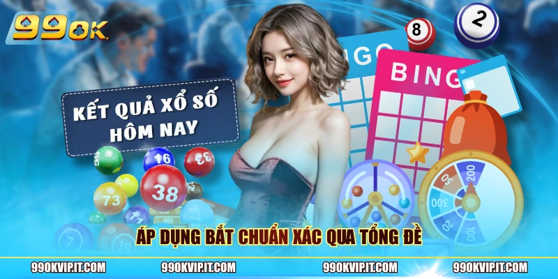 Xổ Số Miền Bắc Áp dụng bắt chuẩn xác qua tổng đề