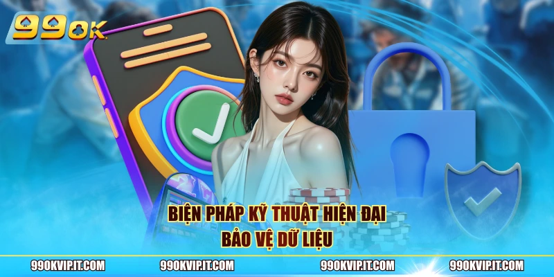 Chính Sách Bảo Mật 99OK – Quy Định Tạo Nên Sự An Toàn Biện pháp kỹ thuật hiện đại bảo vệ dữ liệu